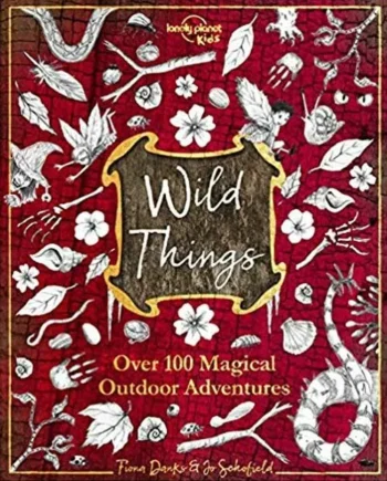 Wild Things: Over 100 Magical Outdoor Adventures